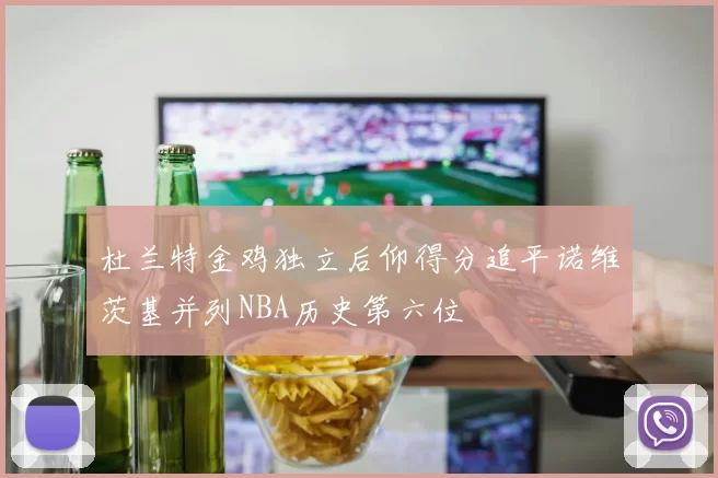 杜兰特金鸡独立后仰得分追平诺维茨基并列NBA历史第六位